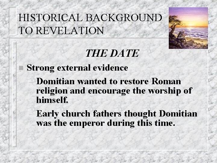 HISTORICAL BACKGROUND TO REVELATION THE DATE n Strong external evidence – Domitian wanted to