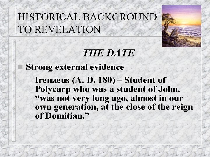 HISTORICAL BACKGROUND TO REVELATION THE DATE n Strong external evidence – Irenaeus (A. D.