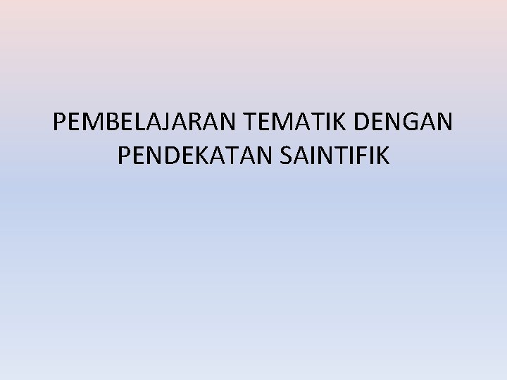 PEMBELAJARAN TEMATIK DENGAN PENDEKATAN SAINTIFIK 