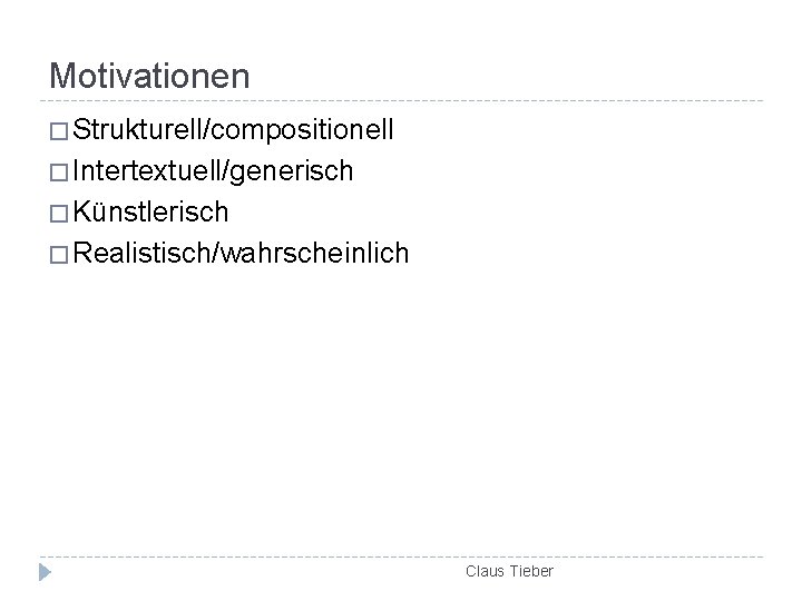 Motivationen � Strukturell/compositionell � Intertextuell/generisch � Künstlerisch � Realistisch/wahrscheinlich Claus Tieber 