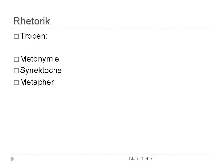 Rhetorik � Tropen: � Metonymie � Synektoche � Metapher Claus Tieber 