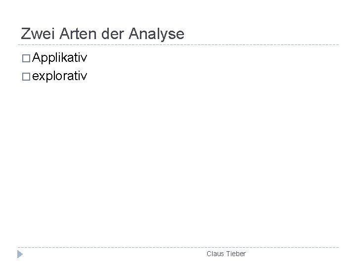 Zwei Arten der Analyse � Applikativ � explorativ Claus Tieber 