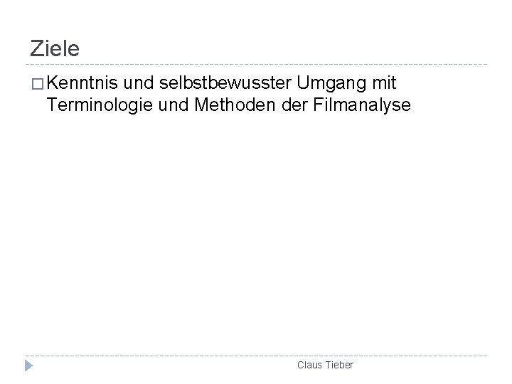 Ziele � Kenntnis und selbstbewusster Umgang mit Terminologie und Methoden der Filmanalyse Claus Tieber