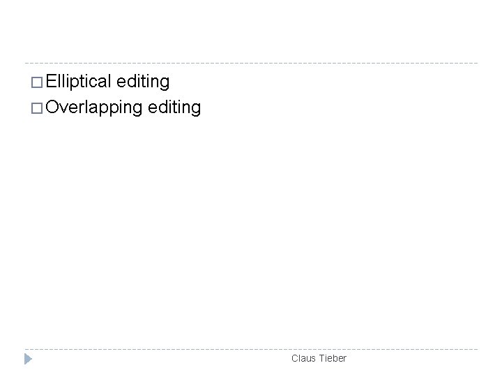 � Elliptical editing � Overlapping editing Claus Tieber 