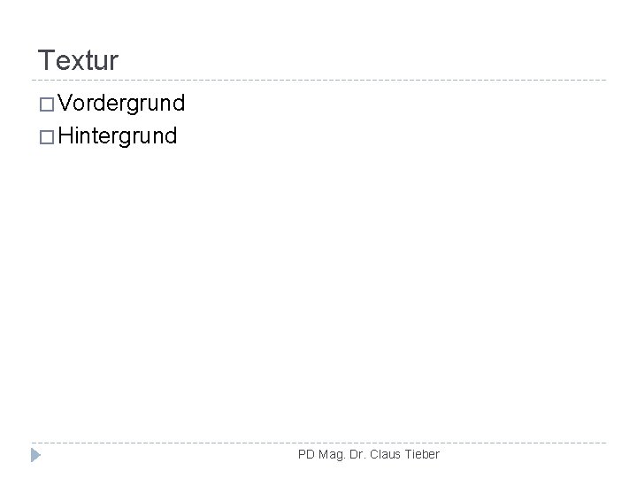 Textur � Vordergrund � Hintergrund PD Mag. Dr. Claus Tieber 