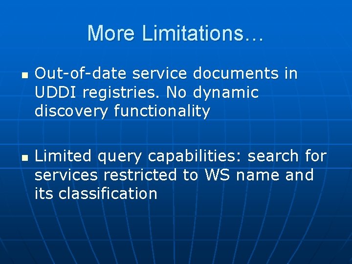 More Limitations… n n Out-of-date service documents in UDDI registries. No dynamic discovery functionality