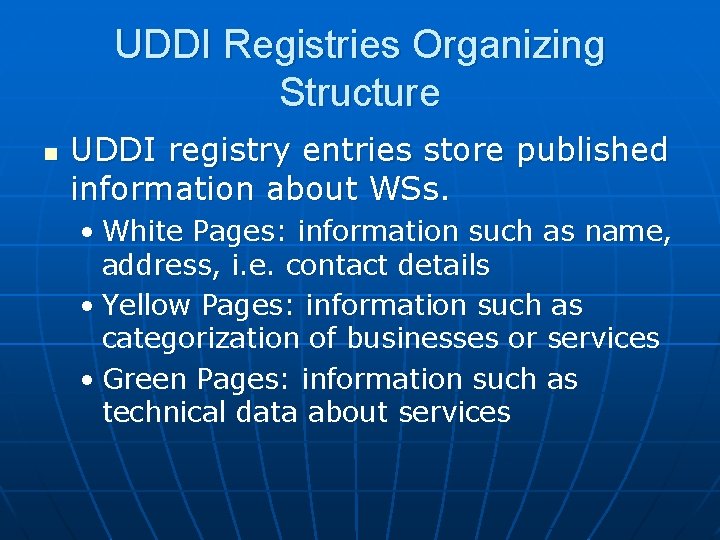 UDDI Registries Organizing Structure n UDDI registry entries store published information about WSs. •