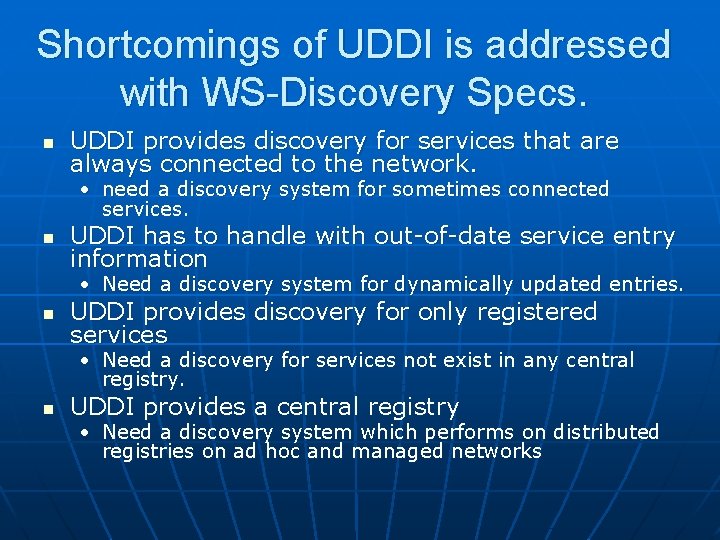 Shortcomings of UDDI is addressed with WS-Discovery Specs. n UDDI provides discovery for services