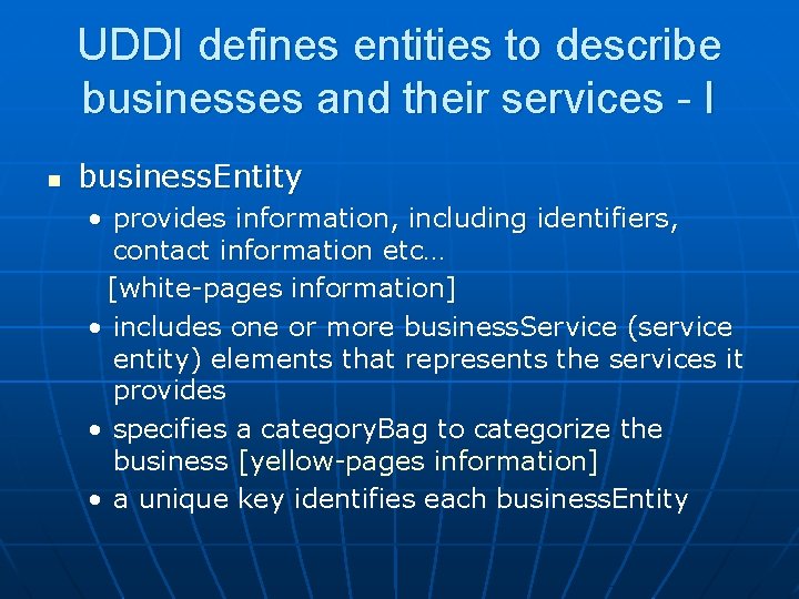 UDDI defines entities to describe businesses and their services - I n business. Entity