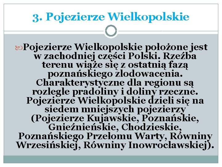 3. Pojezierze Wielkopolskie położone jest w zachodniej części Polski. Rzeźba terenu wiąże się z