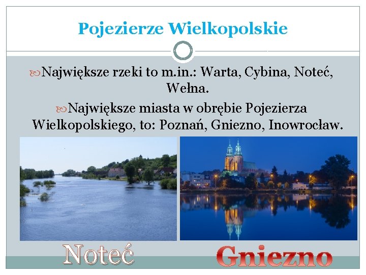 Pojezierze Wielkopolskie Największe rzeki to m. in. : Warta, Cybina, Noteć, Wełna. Największe miasta