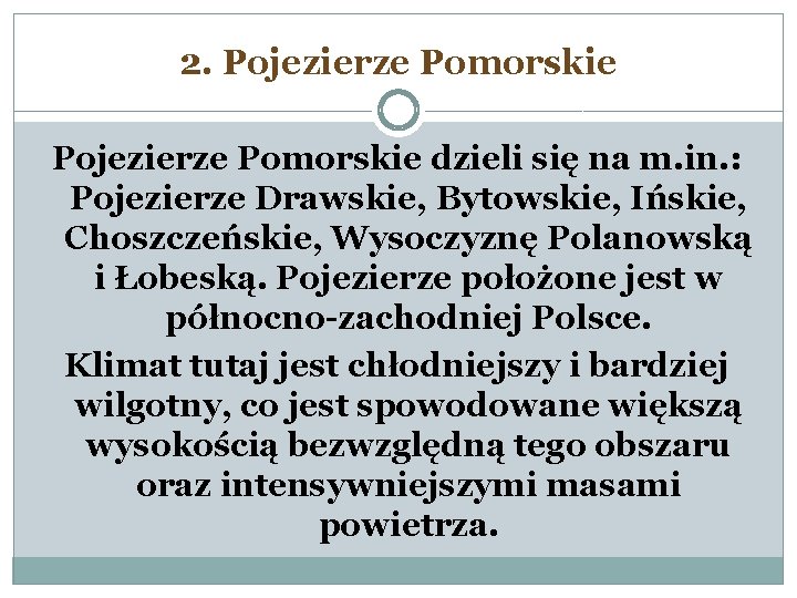 2. Pojezierze Pomorskie dzieli się na m. in. : Pojezierze Drawskie, Bytowskie, Ińskie, Choszczeńskie,