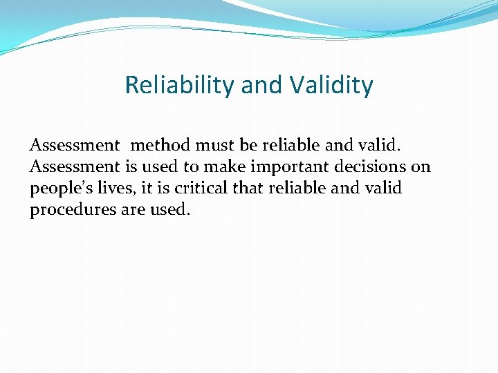 Reliability and Validity Assessment method must be reliable and valid. Assessment is used to