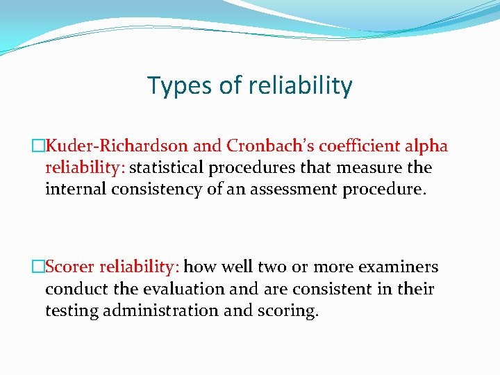 Types of reliability �Kuder-Richardson and Cronbach’s coefficient alpha reliability: statistical procedures that measure the