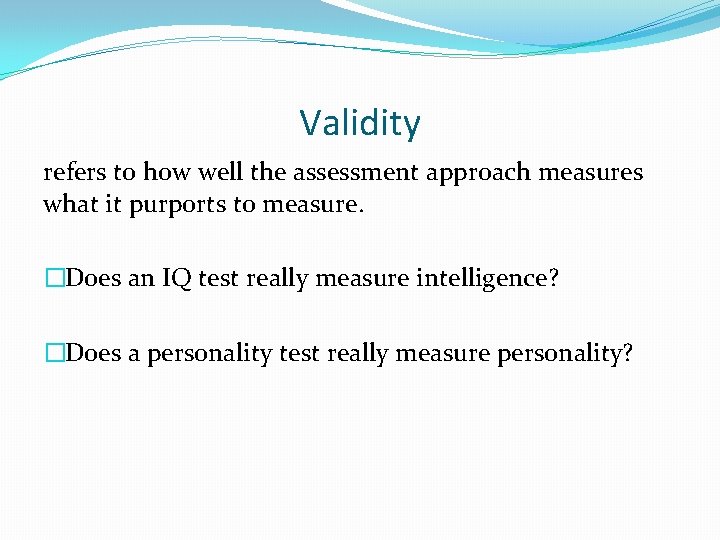 Validity refers to how well the assessment approach measures what it purports to measure.