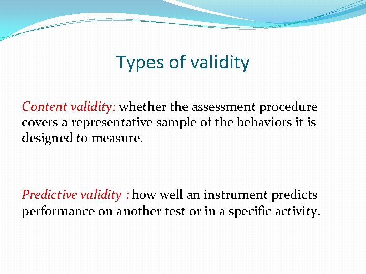 Types of validity Content validity: whether the assessment procedure covers a representative sample of
