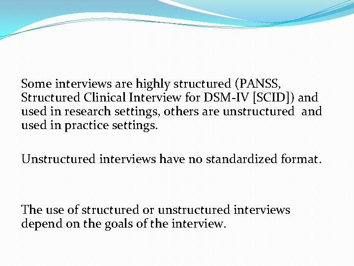 Some interviews are highly structured (PANSS, Structured Clinical Interview for DSM-IV [SCID]) and used