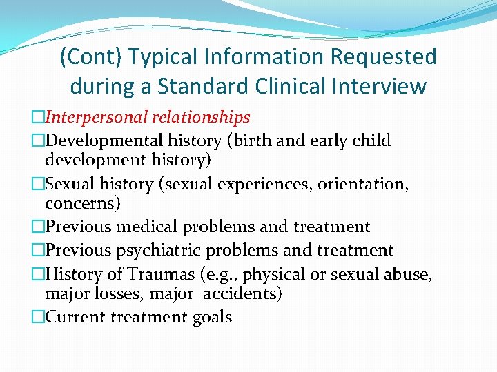(Cont) Typical Information Requested during a Standard Clinical Interview �Interpersonal relationships �Developmental history (birth