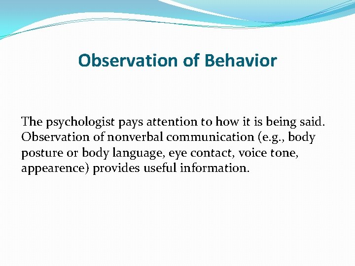 Observation of Behavior The psychologist pays attention to how it is being said. Observation