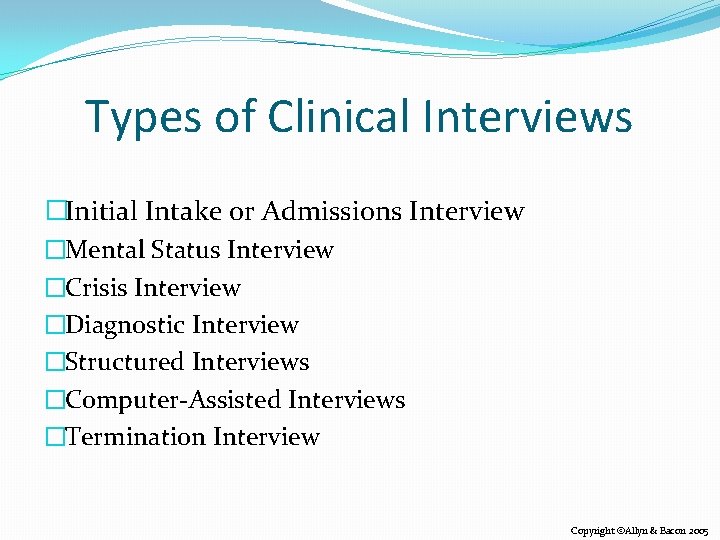 Types of Clinical Interviews �Initial Intake or Admissions Interview �Mental Status Interview �Crisis Interview