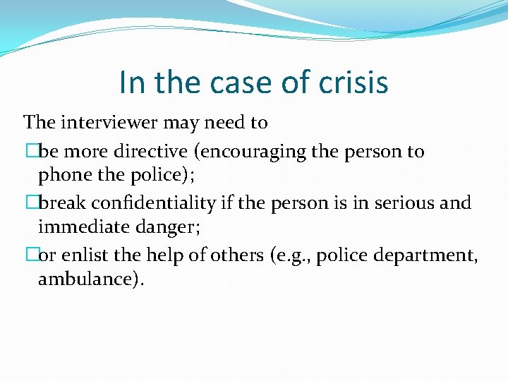 In the case of crisis The interviewer may need to �be more directive (encouraging