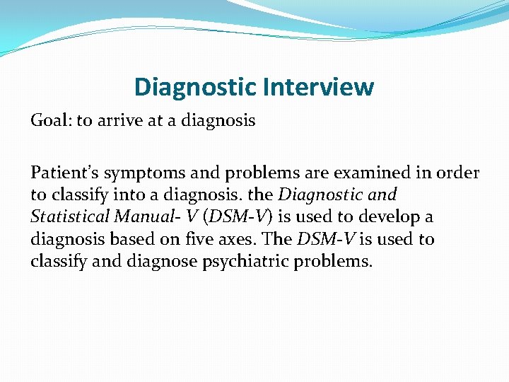 Diagnostic Interview Goal: to arrive at a diagnosis Patient’s symptoms and problems are examined