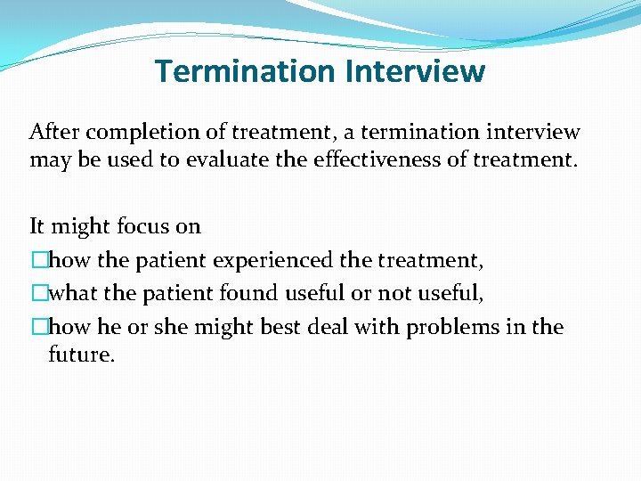 Termination Interview After completion of treatment, a termination interview may be used to evaluate