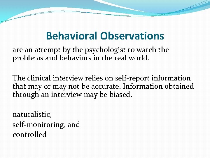 Behavioral Observations are an attempt by the psychologist to watch the problems and behaviors