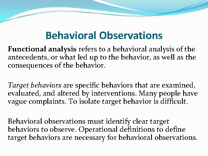 Behavioral Observations Functional analysis refers to a behavioral analysis of the antecedents, or what