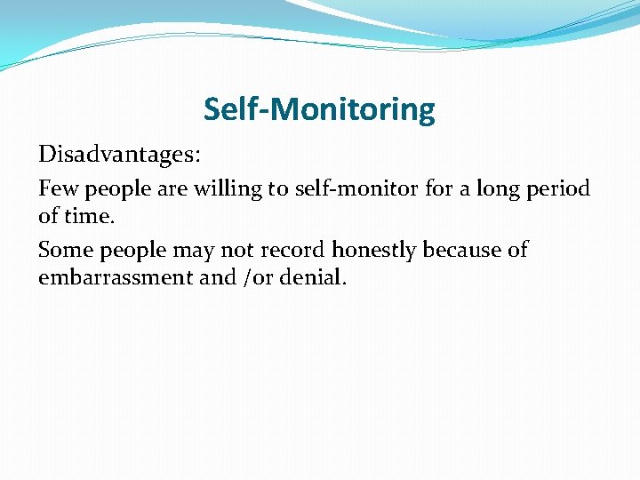 Self-Monitoring Disadvantages: Few people are willing to self-monitor for a long period of time.