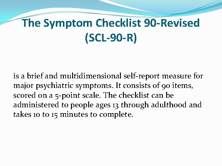 The Symptom Checklist 90 -Revised (SCL-90 -R) is a brief and multidimensional self-report measure