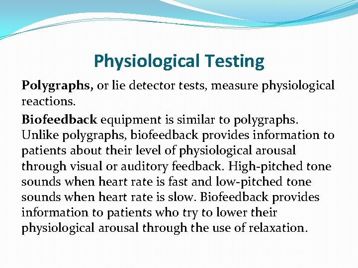 Physiological Testing Polygraphs, or lie detector tests, measure physiological reactions. Biofeedback equipment is similar