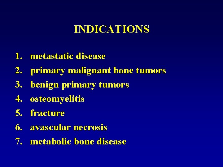 INDICATIONS 1. 2. 3. 4. 5. 6. 7. metastatic disease primary malignant bone tumors