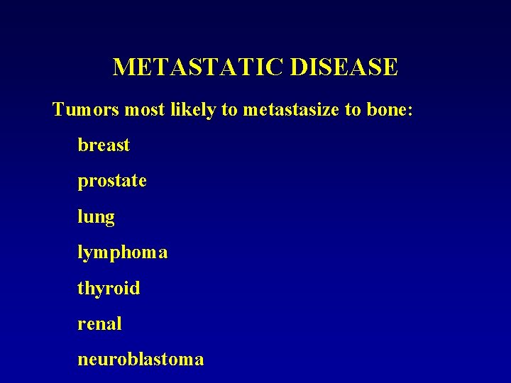 METASTATIC DISEASE Tumors most likely to metastasize to bone: breast prostate lung lymphoma thyroid