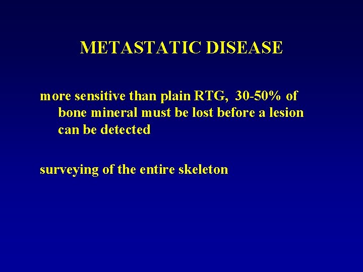 METASTATIC DISEASE more sensitive than plain RTG, 30 -50% of bone mineral must be