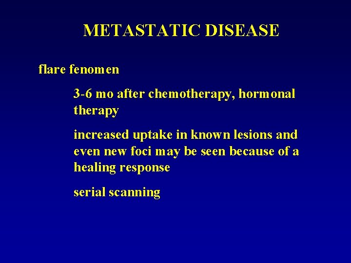 METASTATIC DISEASE flare fenomen 3 -6 mo after chemotherapy, hormonal therapy increased uptake in
