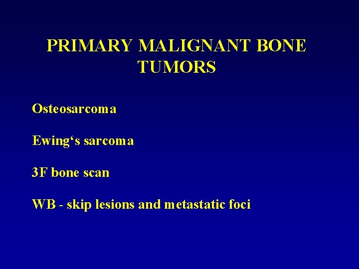 PRIMARY MALIGNANT BONE TUMORS Osteosarcoma Ewing‘s sarcoma 3 F bone scan WB - skip