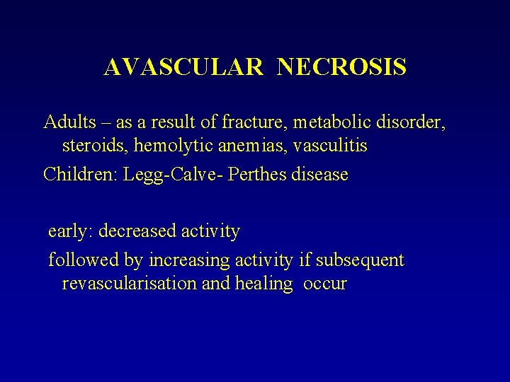 AVASCULAR NECROSIS Adults – as a result of fracture, metabolic disorder, steroids, hemolytic anemias,