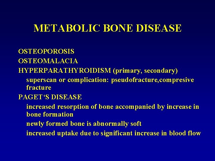 METABOLIC BONE DISEASE OSTEOPOROSIS OSTEOMALACIA HYPERPARATHYROIDISM (primary, secondary) superscan or complication: pseudofracture, compresive fracture