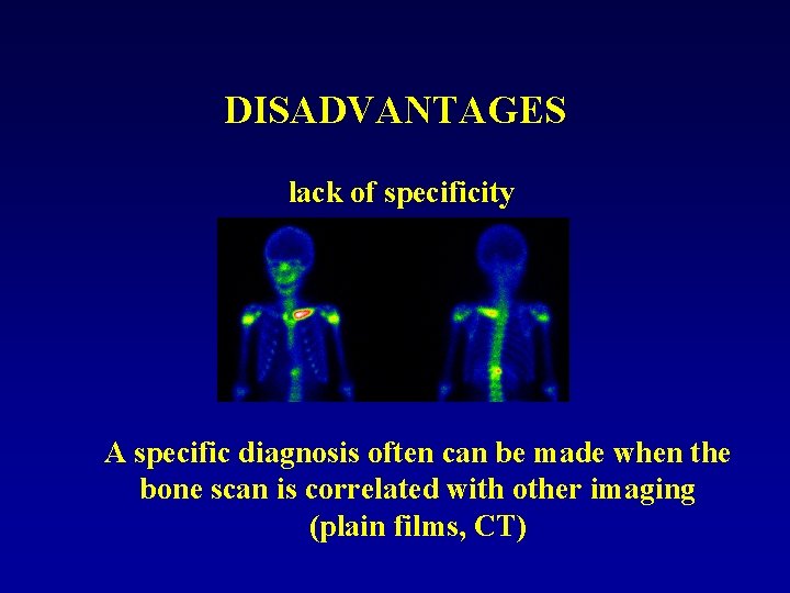 DISADVANTAGES lack of specificity A specific diagnosis often can be made when the bone