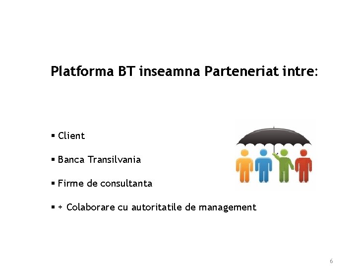 Platforma BT inseamna Parteneriat intre: § Client § Banca Transilvania § Firme de consultanta Platforma BT inseamna Parteneriat intre: § Client § Banca Transilvania § Firme de consultanta