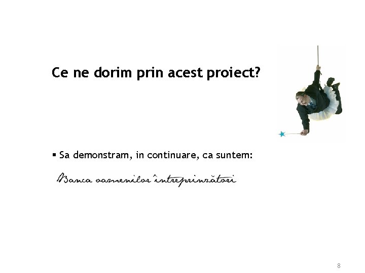 Ce ne dorim prin acest proiect? § Sa demonstram, in continuare, ca suntem: 8 Ce ne dorim prin acest proiect? § Sa demonstram, in continuare, ca suntem: 8