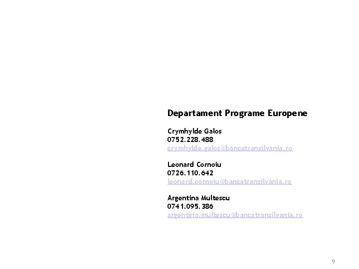 Departament Programe Europene Crymhylde Galos 0752. 228. 488 crymhylde. galos@bancatransilvania. ro Leonard Cornoiu 0726. Departament Programe Europene Crymhylde Galos 0752. 228. 488 crymhylde. galos@bancatransilvania. ro Leonard Cornoiu 0726.