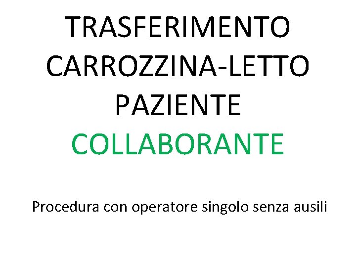 TRASFERIMENTO CARROZZINA-LETTO PAZIENTE COLLABORANTE Procedura con operatore singolo senza ausili 