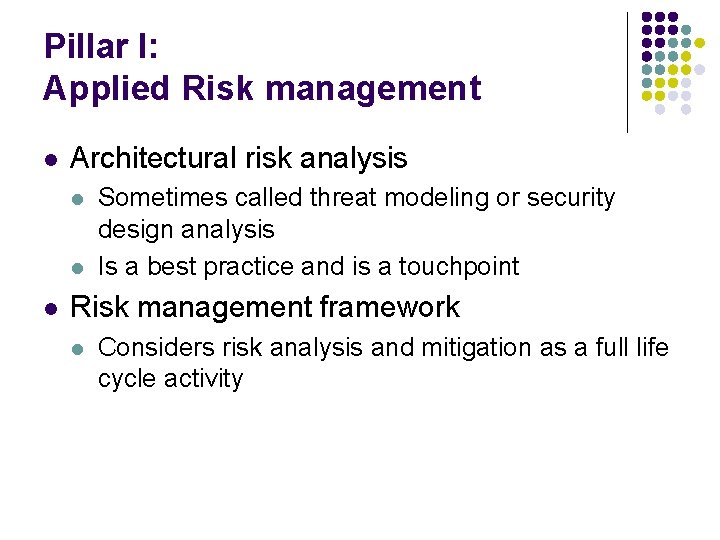 Pillar I: Applied Risk management l Architectural risk analysis l l l Sometimes called