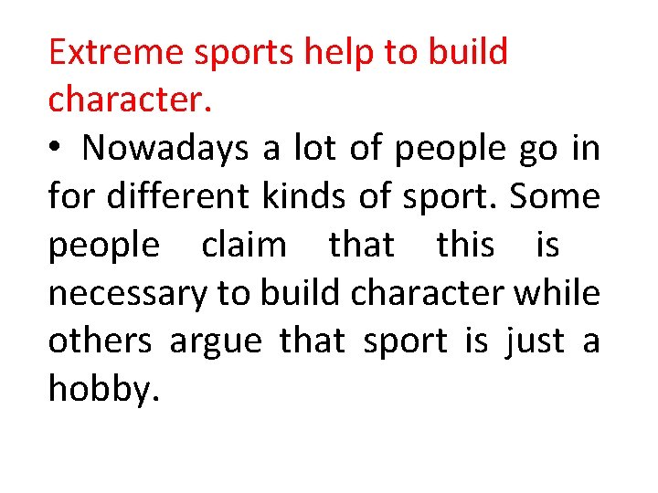 Extreme sports help to build character. • Nowadays a lot of people go in