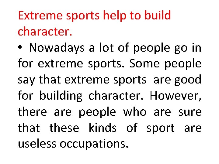 Extreme sports help to build character. • Nowadays a lot of people go in