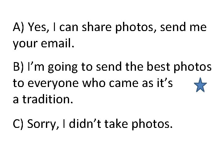 A) Yes, I can share photos, send me your email. B) I’m going to