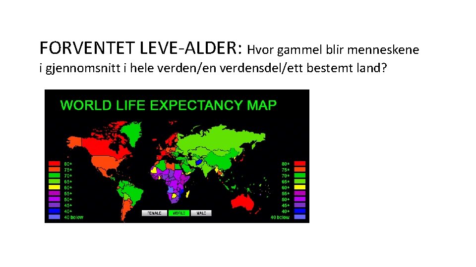 FORVENTET LEVE-ALDER: Hvor gammel blir menneskene i gjennomsnitt i hele verden/en verdensdel/ett bestemt land?