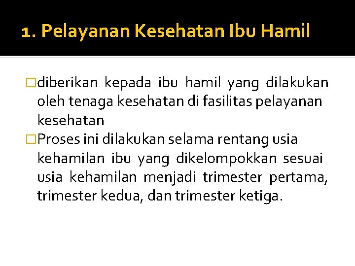 1. Pelayanan Kesehatan Ibu Hamil �diberikan kepada ibu hamil yang dilakukan oleh tenaga kesehatan